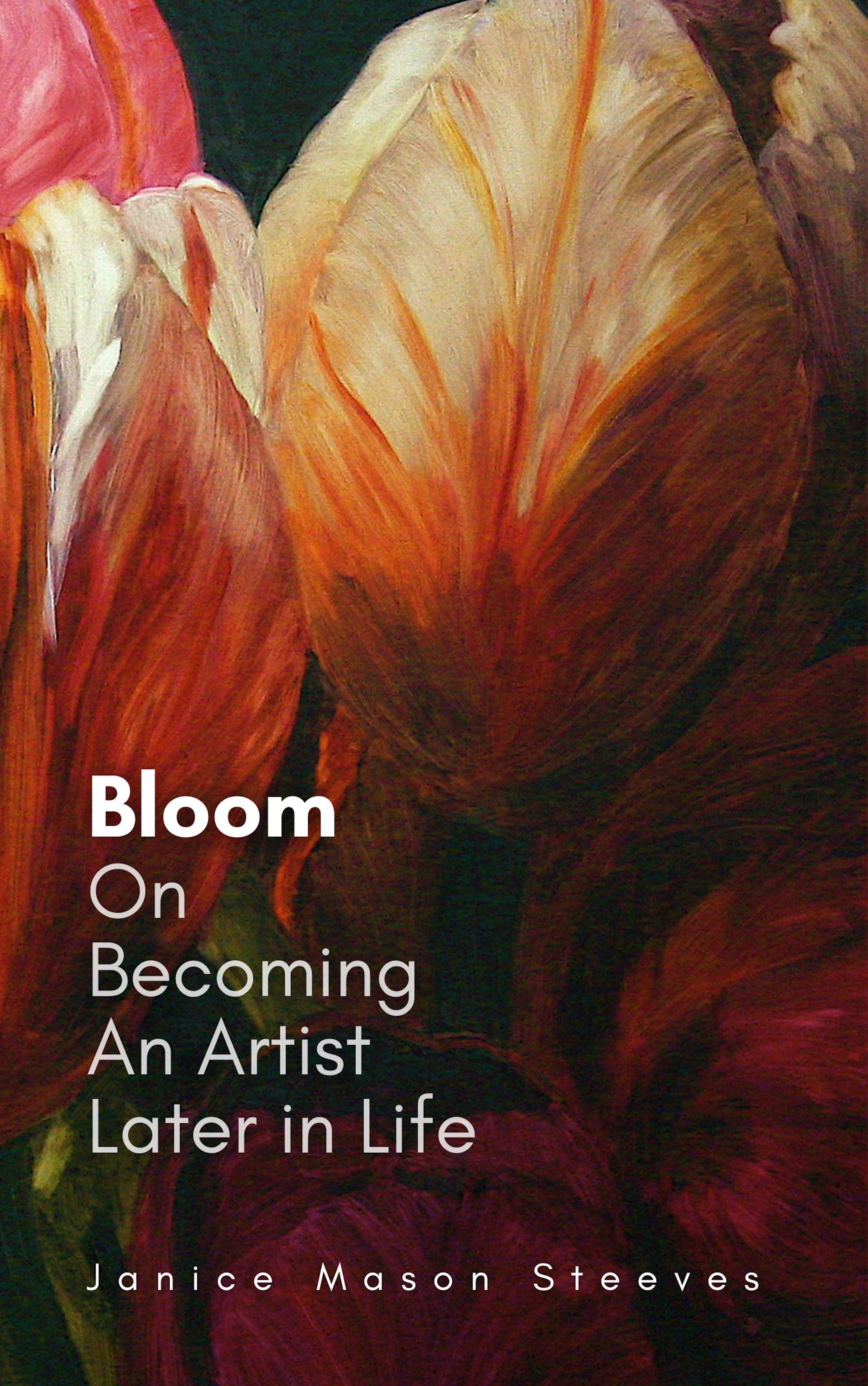 Janice Mason Steeves · Bloom: On Becoming an Artist Later in Life